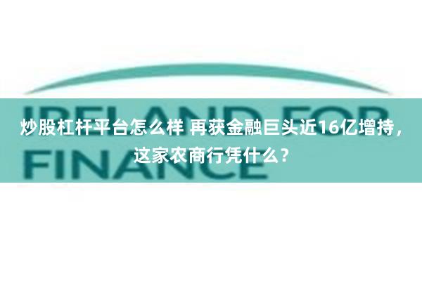 炒股杠杆平台怎么样 再获金融巨头近16亿增持，这家农商行凭什么？